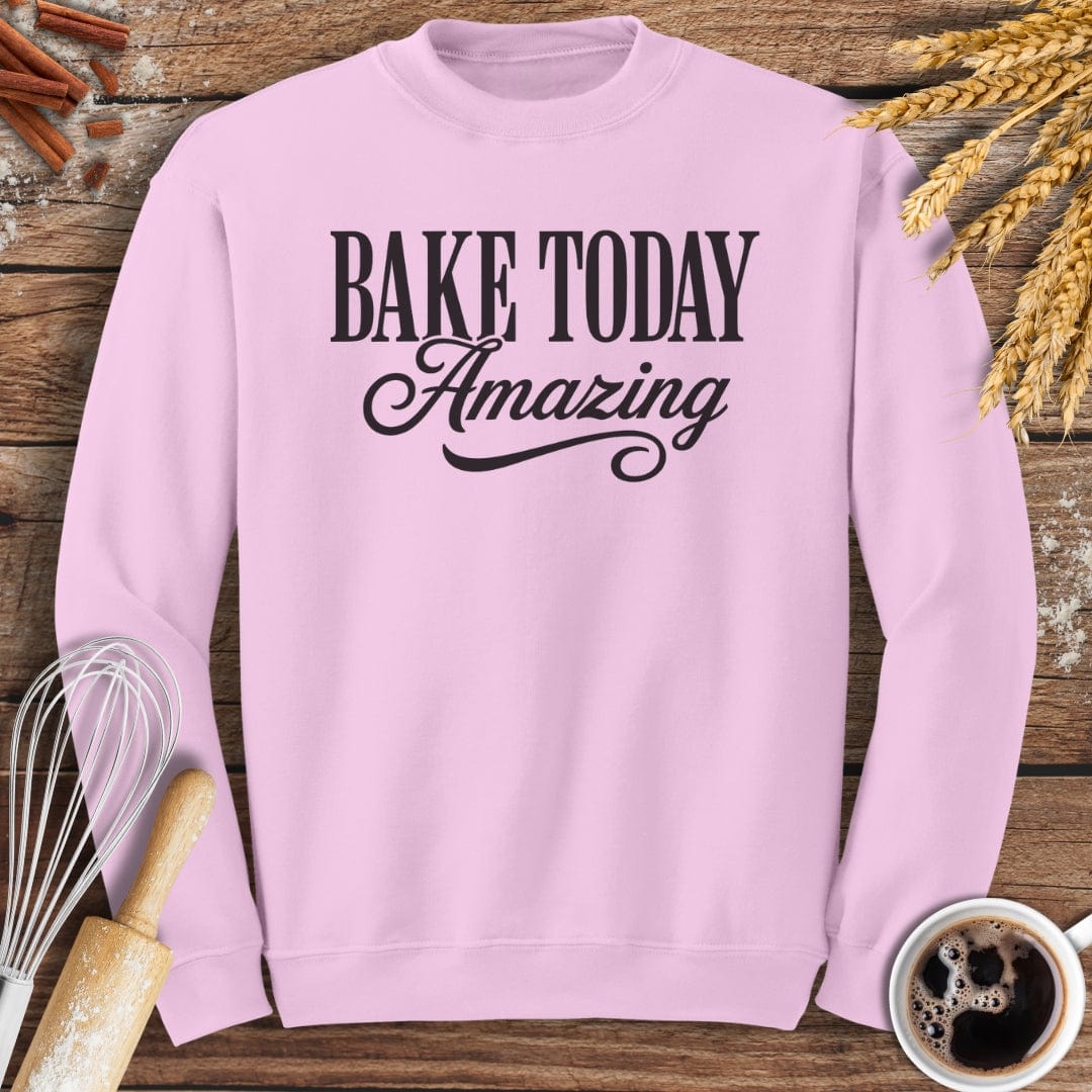 Bake Today Amazing Sweatshirt Baking Threads