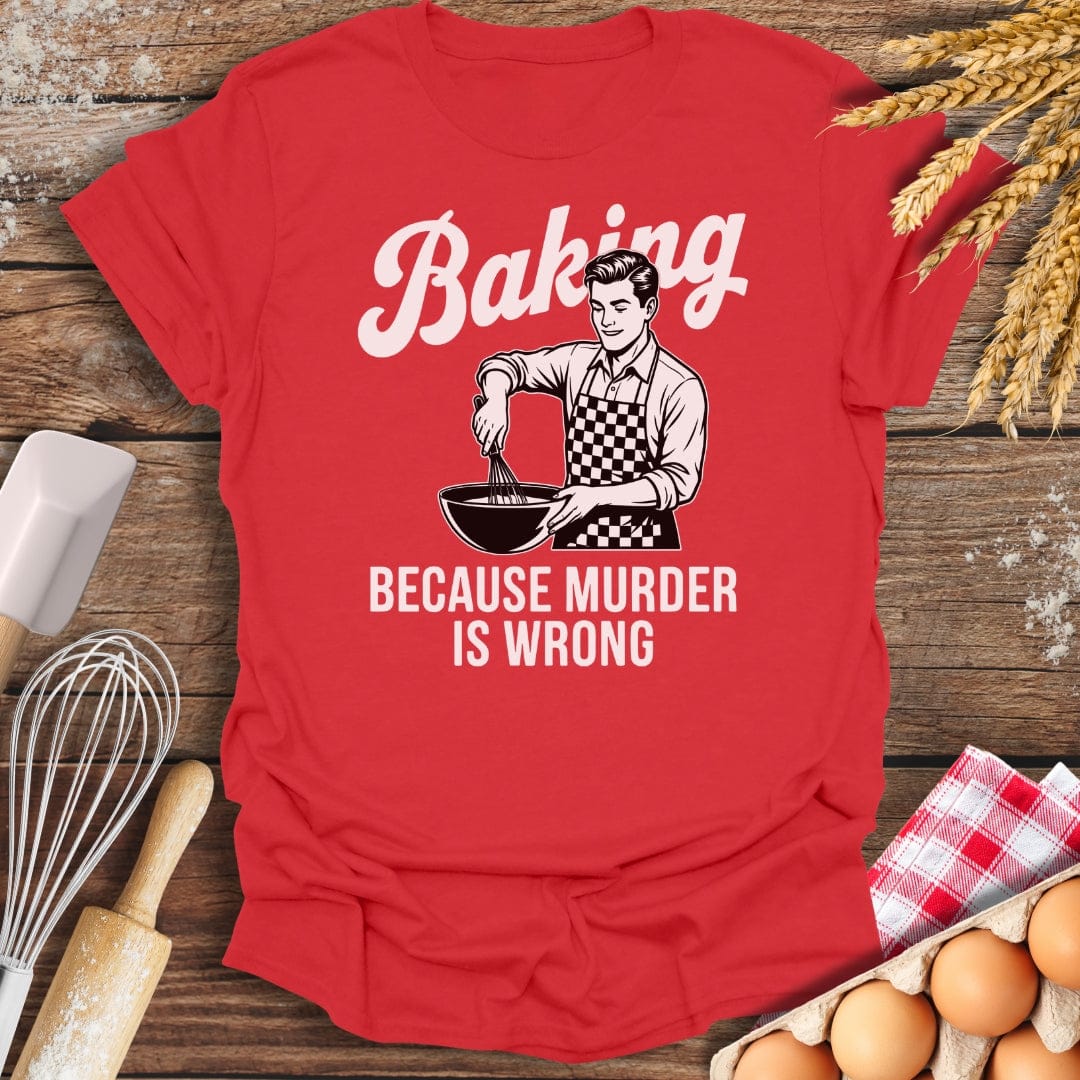 Baking Because Murder Is Wrong (Him) T-Shirt Red / S Baking Threads