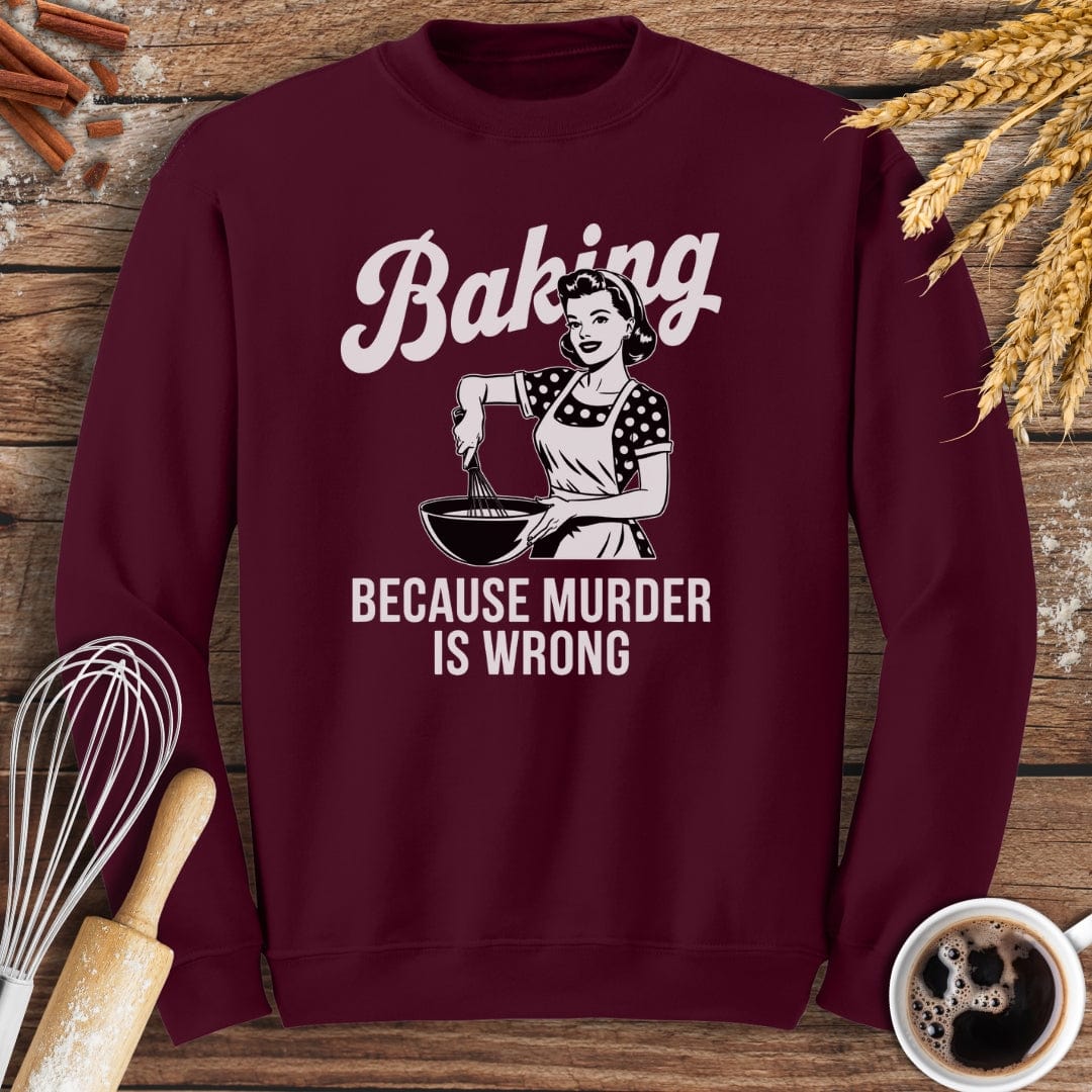 Baking Because Murder Is Wrong Sweatshirt Baking Threads