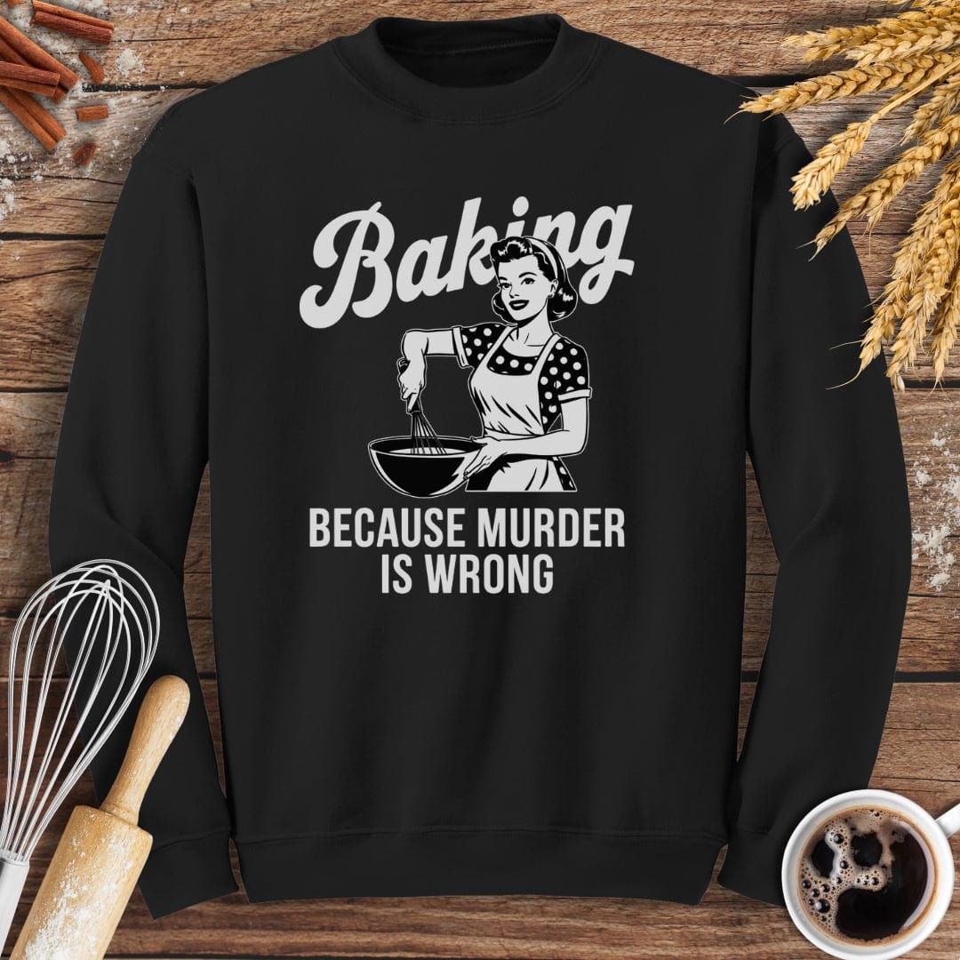 Baking Because Murder Is Wrong Sweatshirt Baking Threads