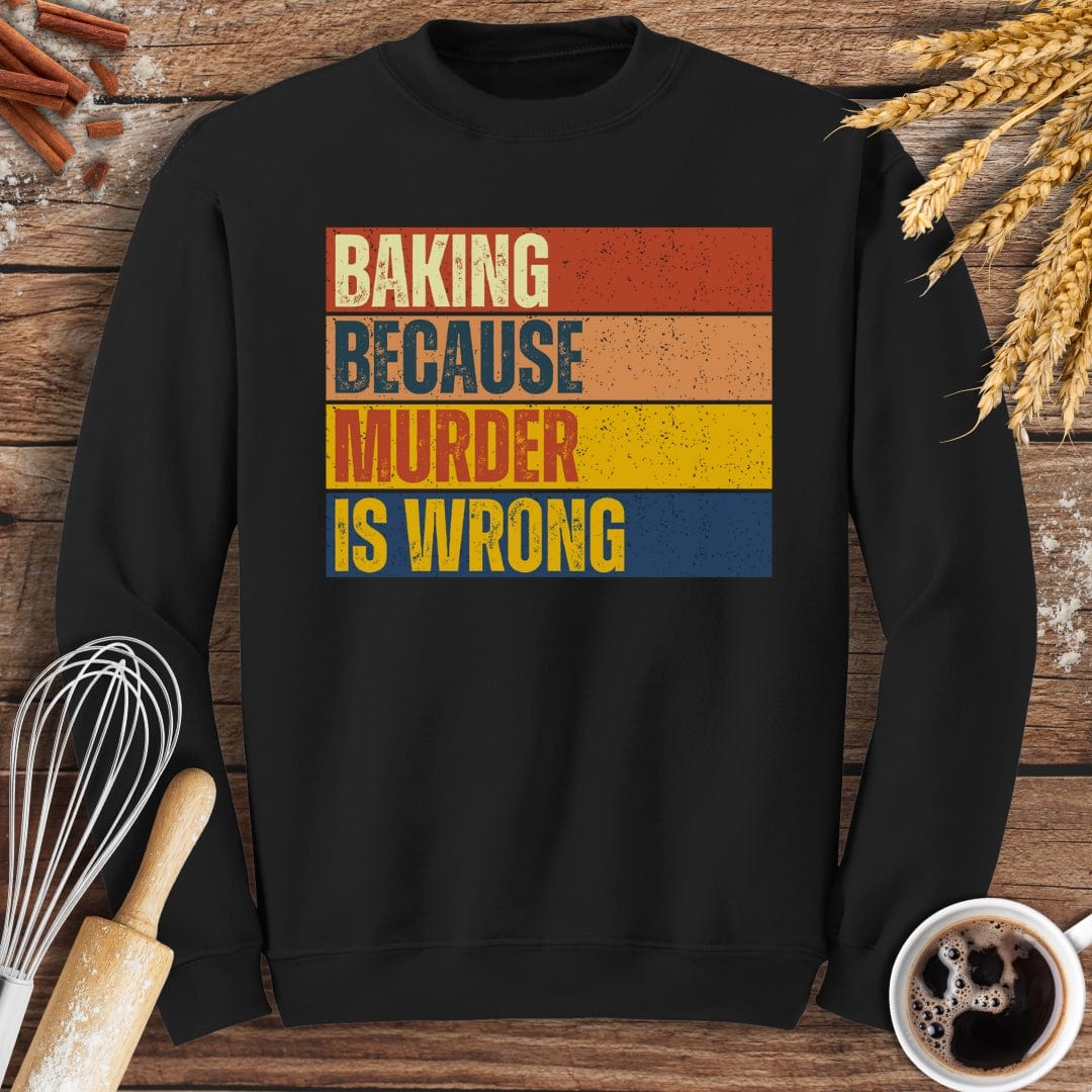 Baking Because Murder Is Wrong Sweatshirt Baking Threads