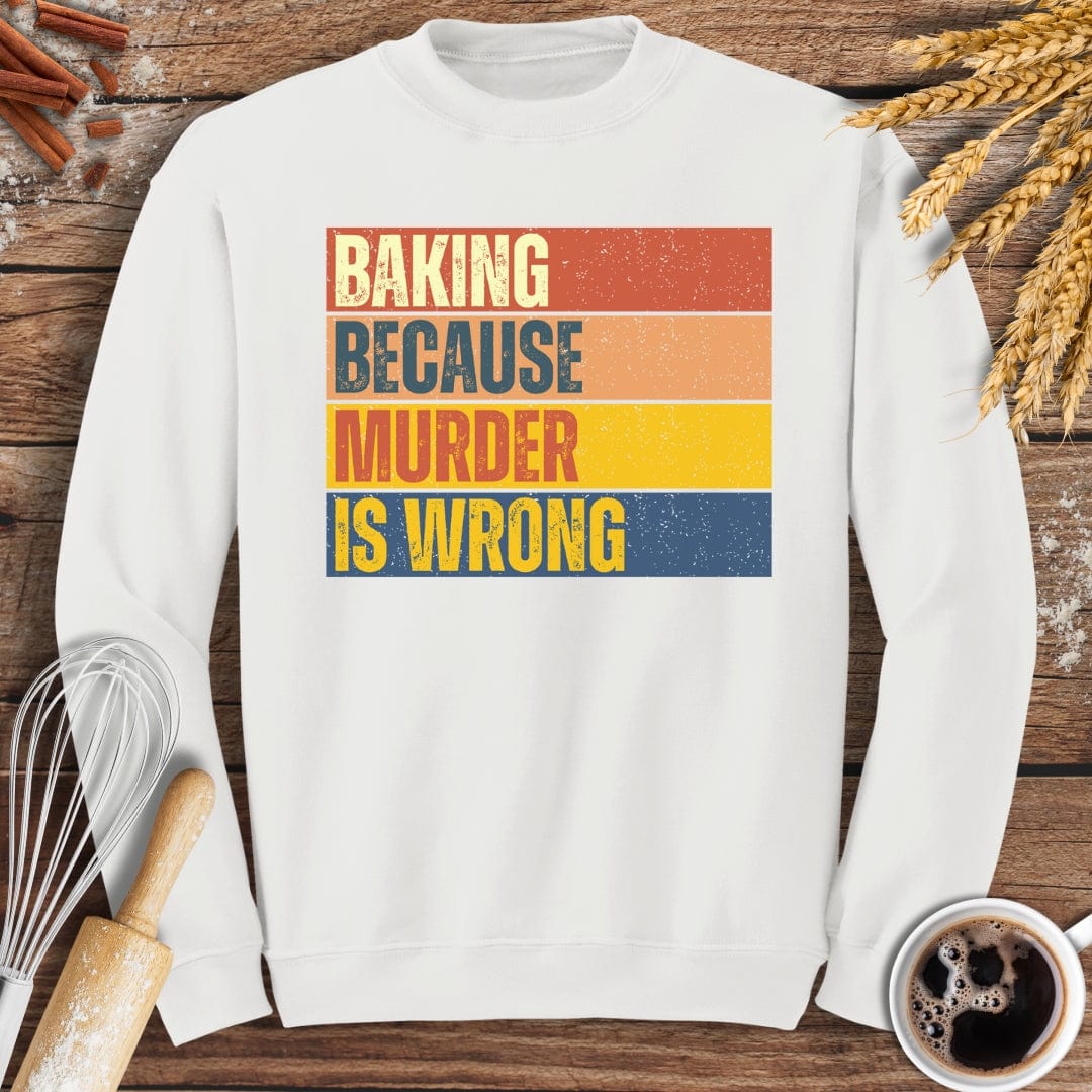 Baking Because Murder Is Wrong Sweatshirt Baking Threads