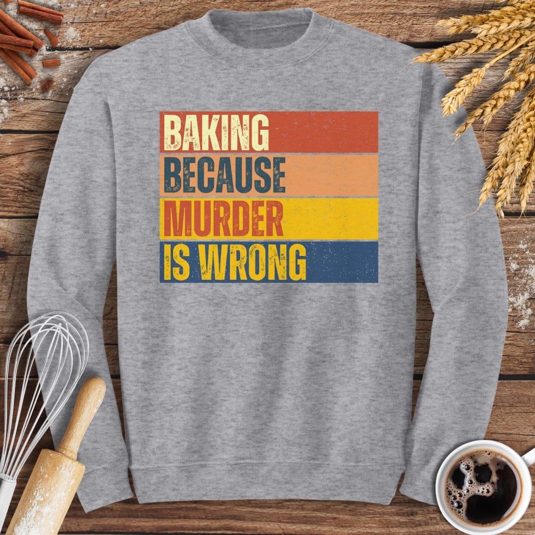 Baking Because Murder Is Wrong Sweatshirt Baking Threads