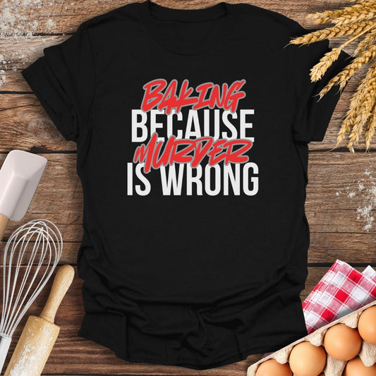 Baking Because Murder Is Wrong T-Shirt Black / S Baking Threads