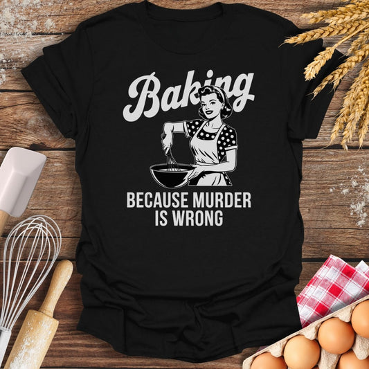 Baking Because Murder Is Wrong T-Shirt Black / S Baking Threads