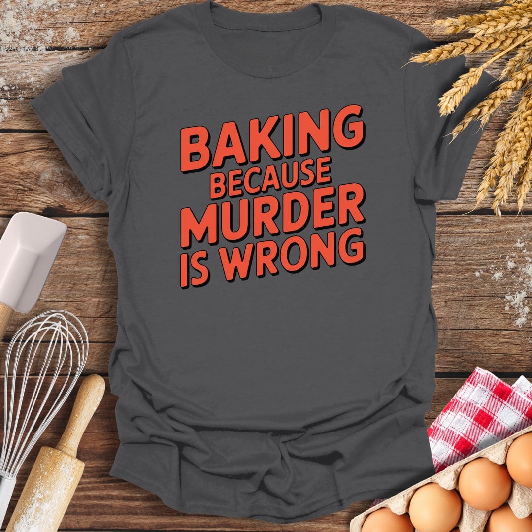 Baking Because Murder Is Wrong T-Shirt Charcoal / S Baking Threads