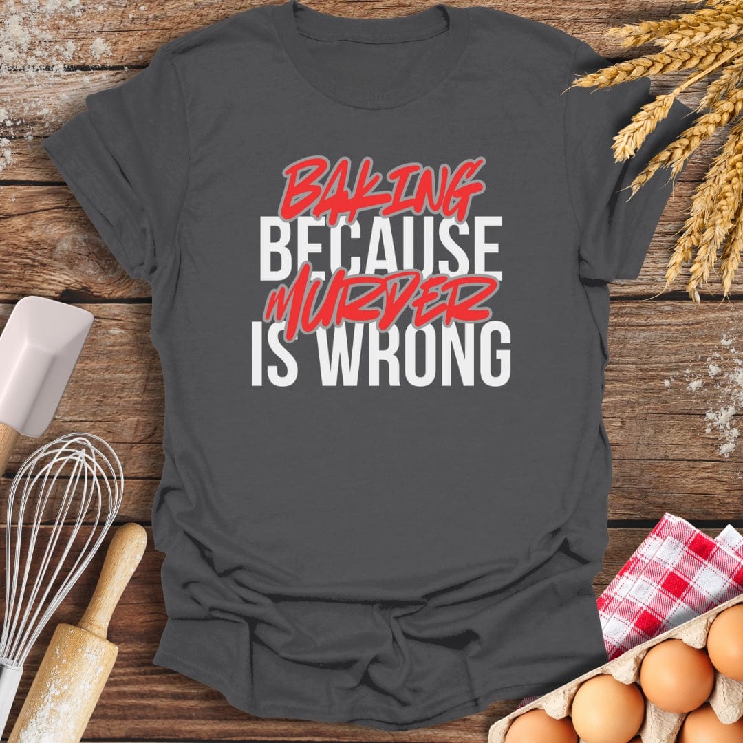 Baking Because Murder Is Wrong T-Shirt Charcoal / S Baking Threads