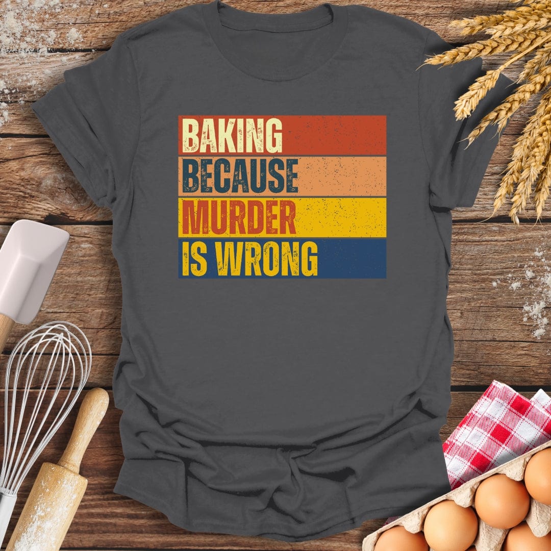 Baking Because Murder Is Wrong T-Shirt Charcoal / S Baking Threads