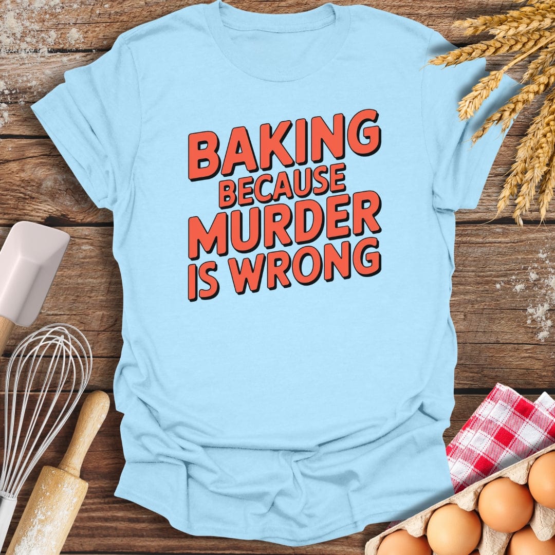 Baking Because Murder Is Wrong T-Shirt Light Blue / S Baking Threads