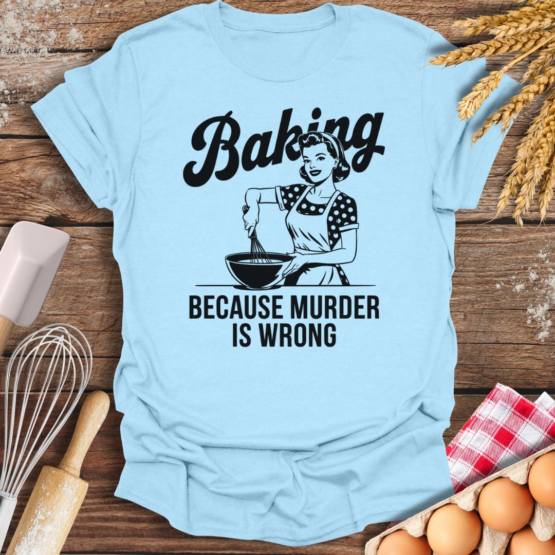Baking Because Murder Is Wrong T-Shirt Light Blue / S Baking Threads