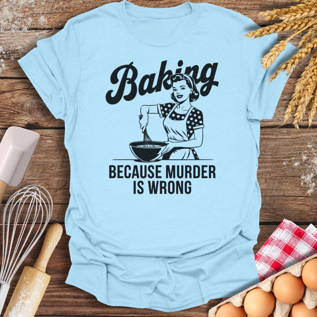 Baking Because Murder Is Wrong T-Shirt Light Blue / S Baking Threads