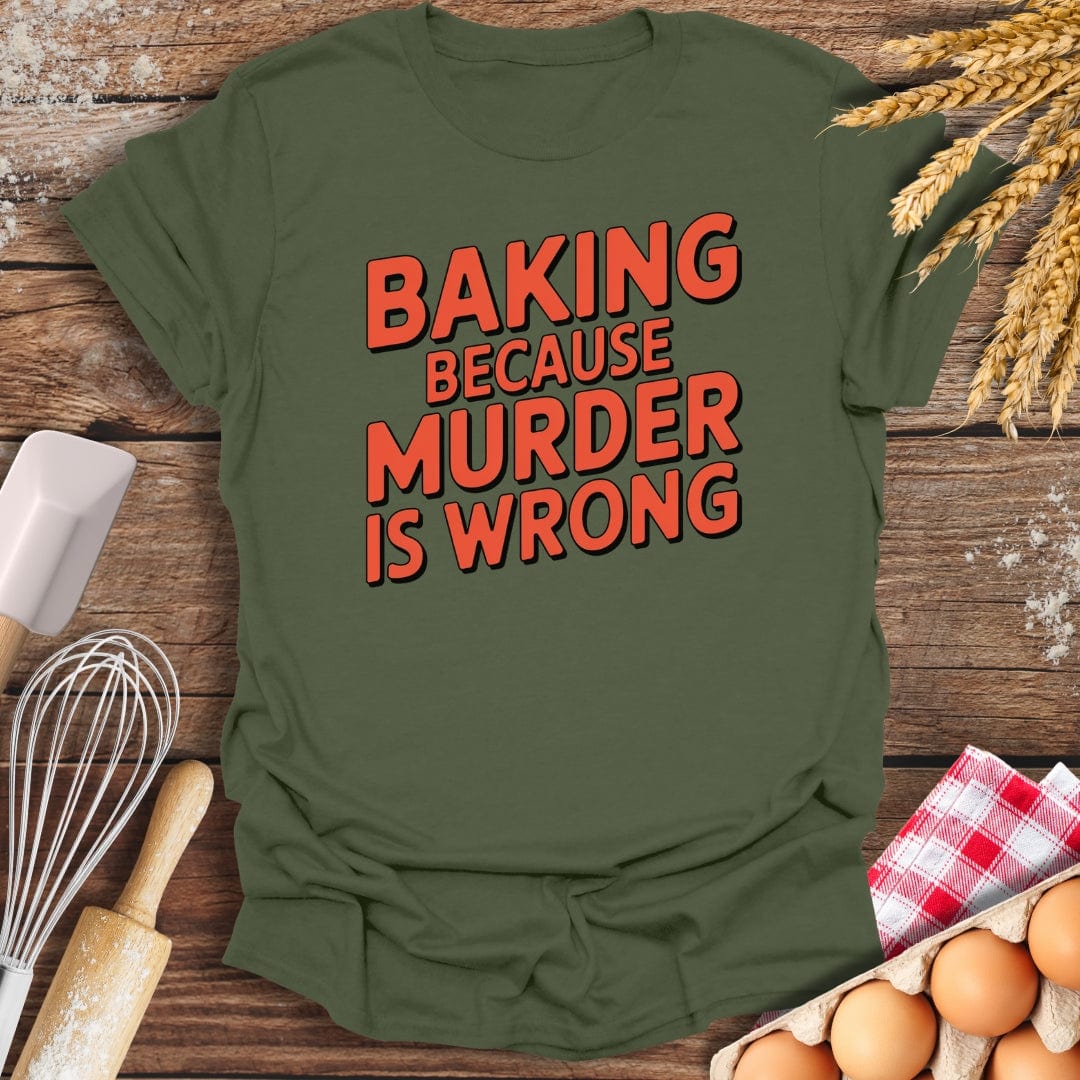 Baking Because Murder Is Wrong T-Shirt Military Green / S Baking Threads