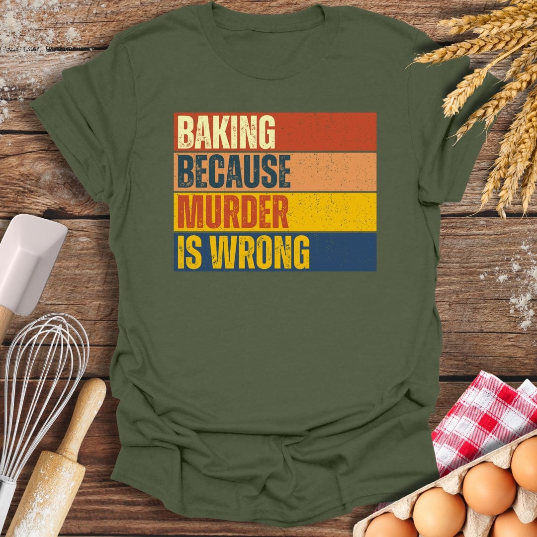 Baking Because Murder Is Wrong T-Shirt Military Green / S Baking Threads