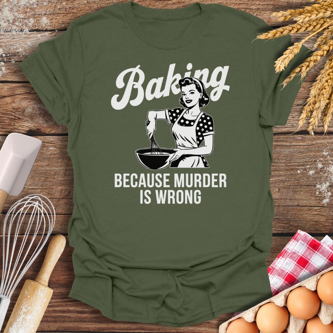 Baking Because Murder Is Wrong T-Shirt Military Green / S Baking Threads