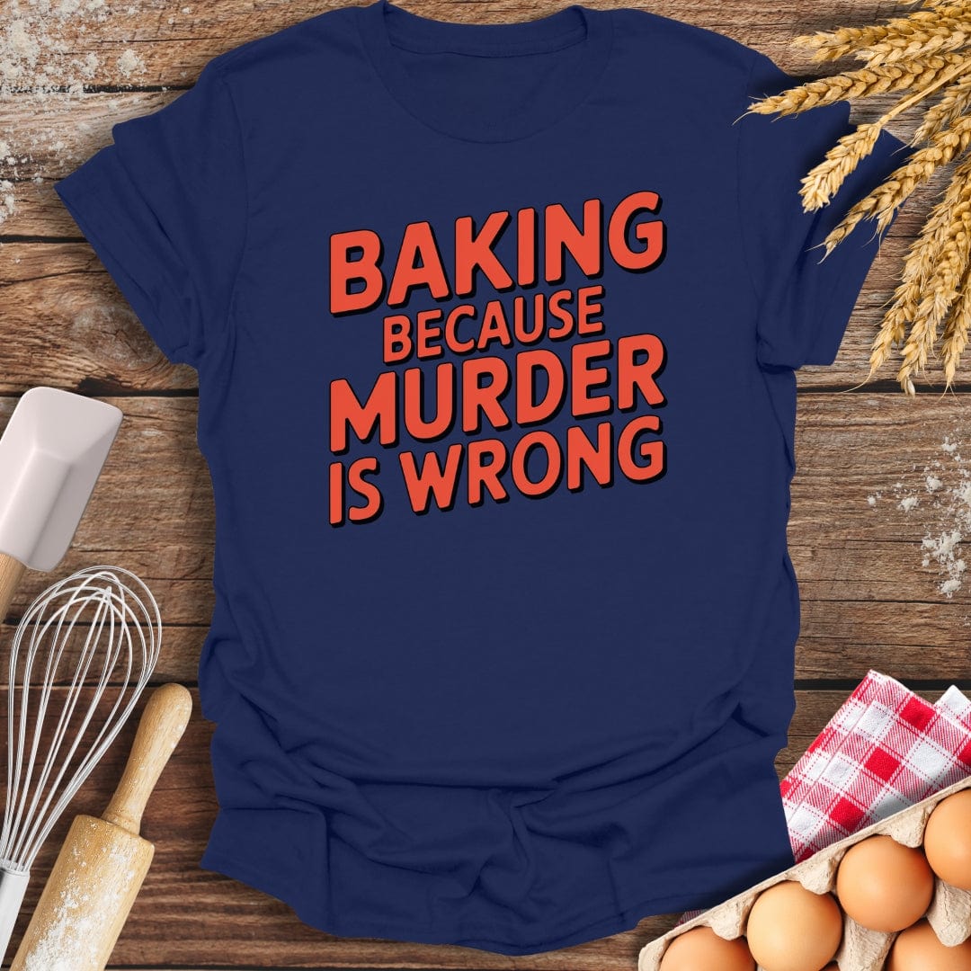 Baking Because Murder Is Wrong T-Shirt Navy / S Baking Threads
