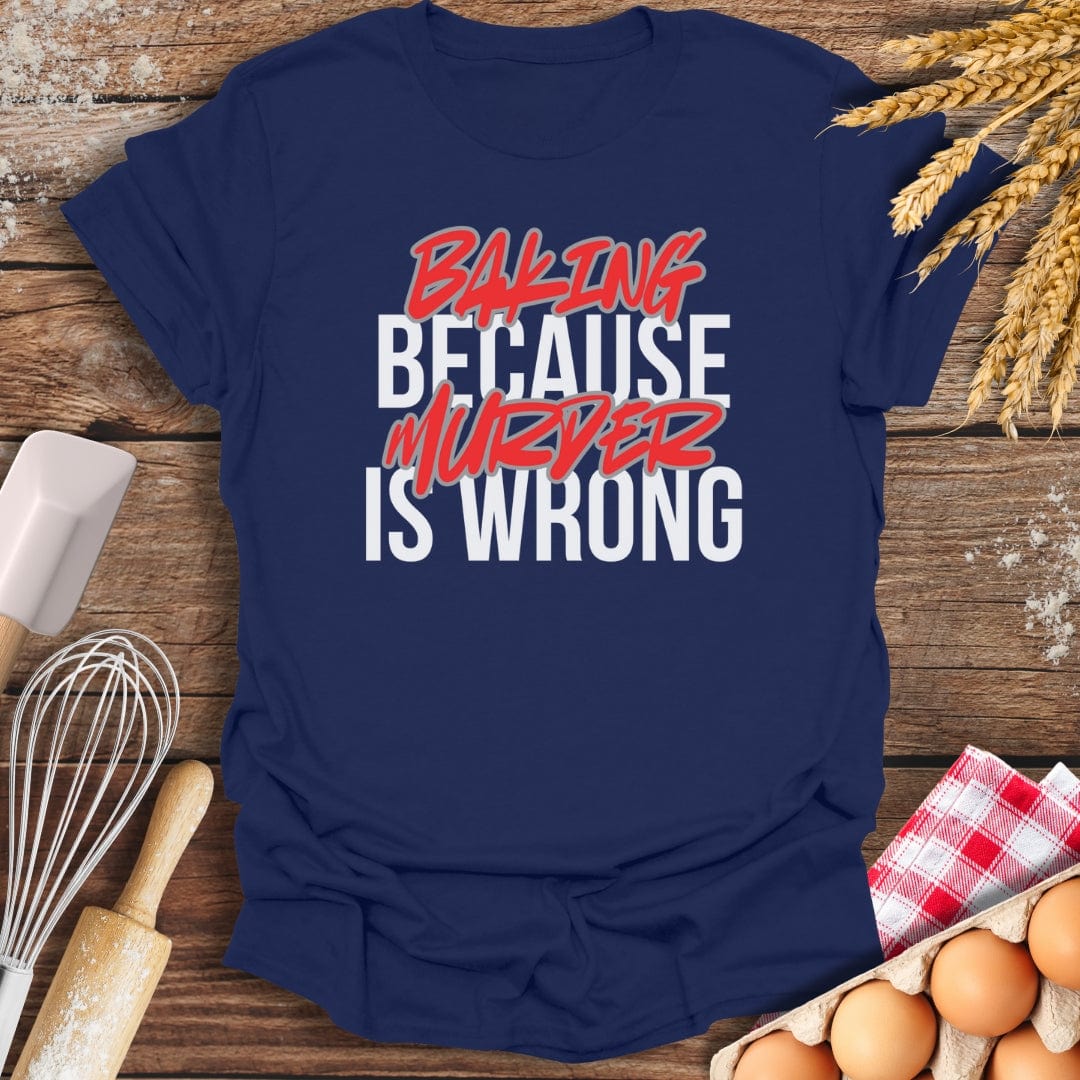 Baking Because Murder Is Wrong T-Shirt Navy / S Baking Threads