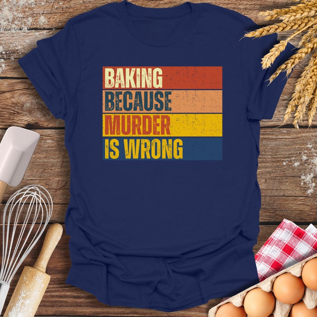 Baking Because Murder Is Wrong T-Shirt Navy / S Baking Threads