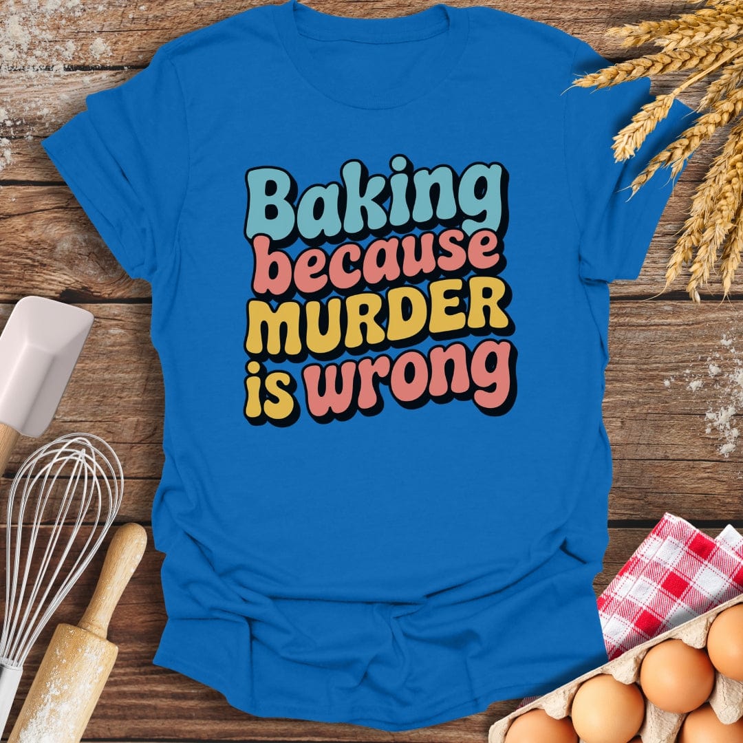 Baking Because Murder Is Wrong T-Shirt Royal / S Baking Threads