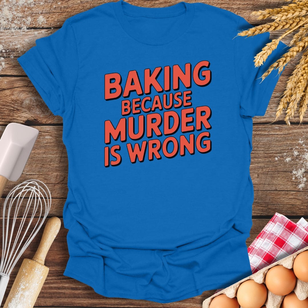 Baking Because Murder Is Wrong T-Shirt Royal / S Baking Threads