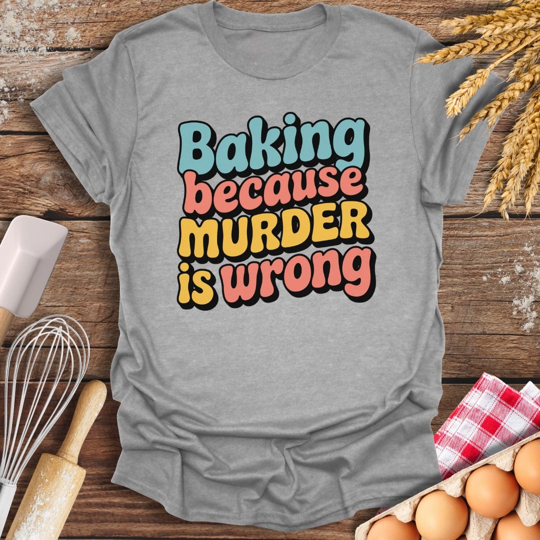 Baking Because Murder Is Wrong T-Shirt Sport Grey / S Baking Threads