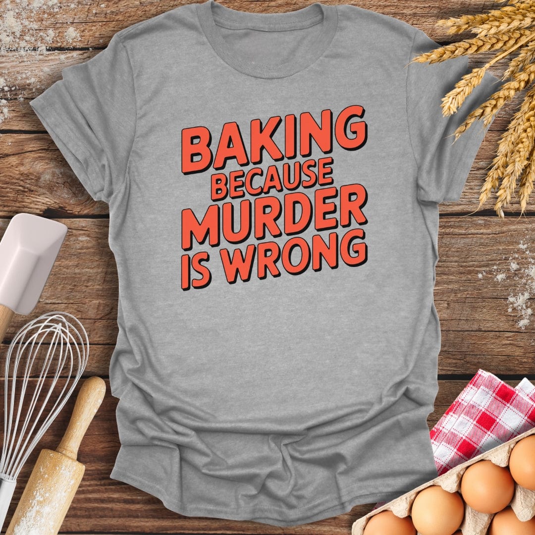 Baking Because Murder Is Wrong T-Shirt Sport Grey / S Baking Threads