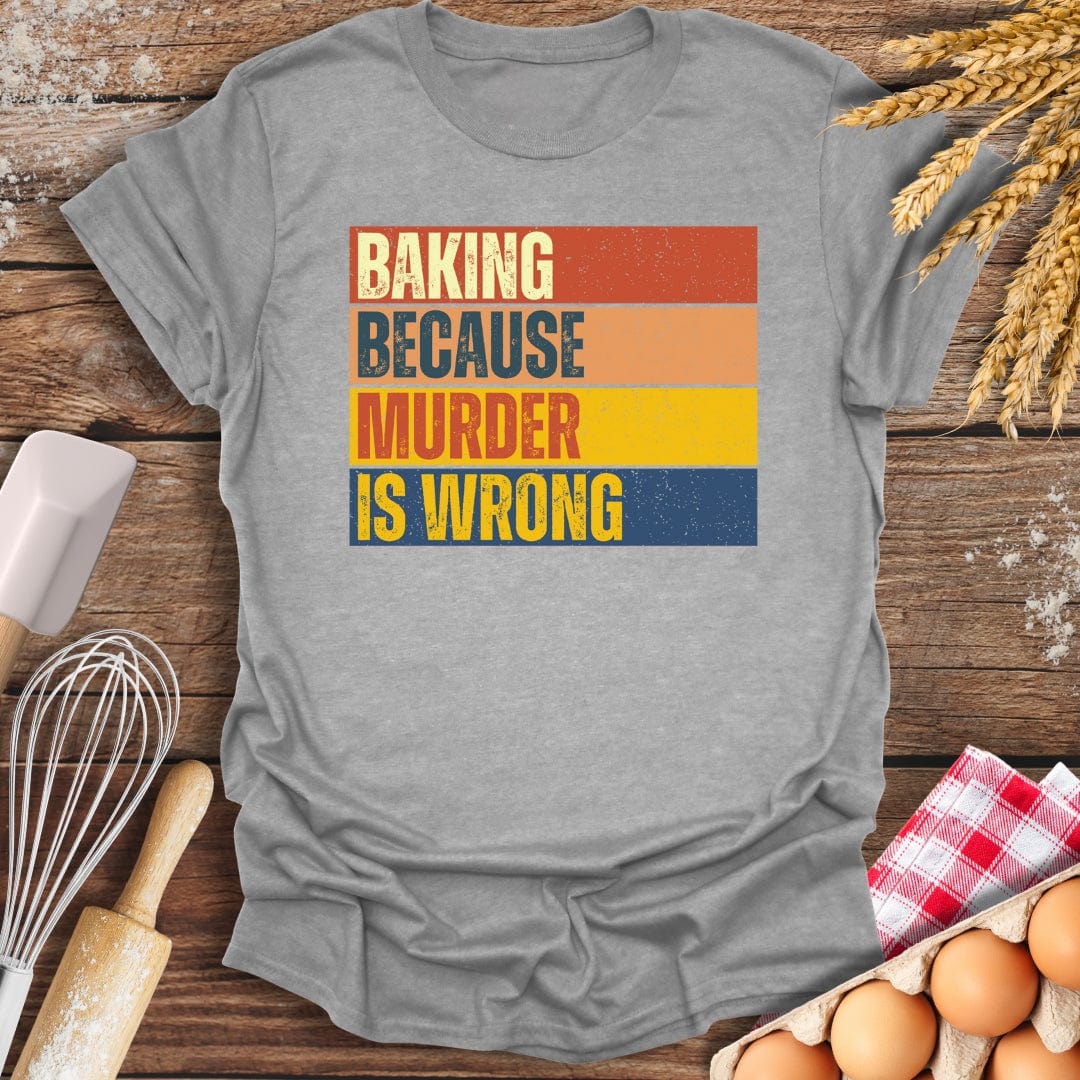 Baking Because Murder Is Wrong T-Shirt Sport Grey / S Baking Threads