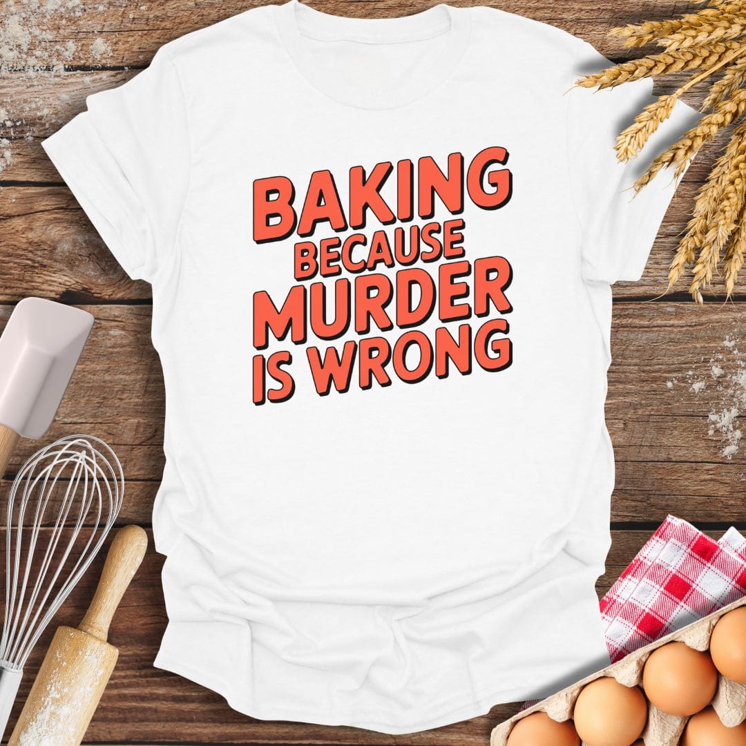 Baking Because Murder Is Wrong T-Shirt White / S Baking Threads