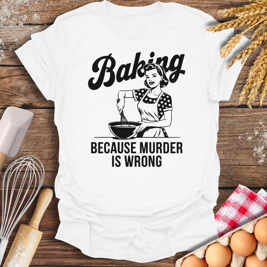 Baking Because Murder Is Wrong T-Shirt White / S Baking Threads