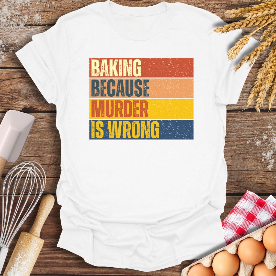 Baking Because Murder Is Wrong T-Shirt White / S Baking Threads