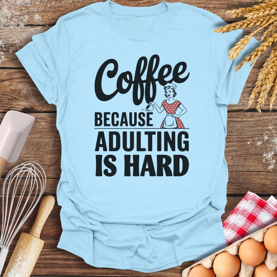 Coffee Because Adulting Is Hard T-Shirt Light Blue / S Baking Threads