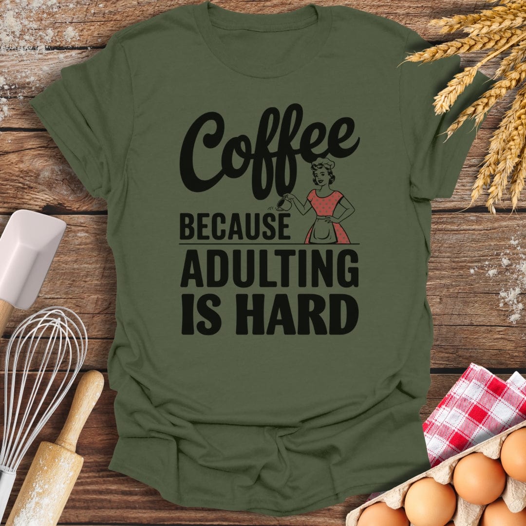 Coffee Because Adulting Is Hard T-Shirt Military Green / S Baking Threads