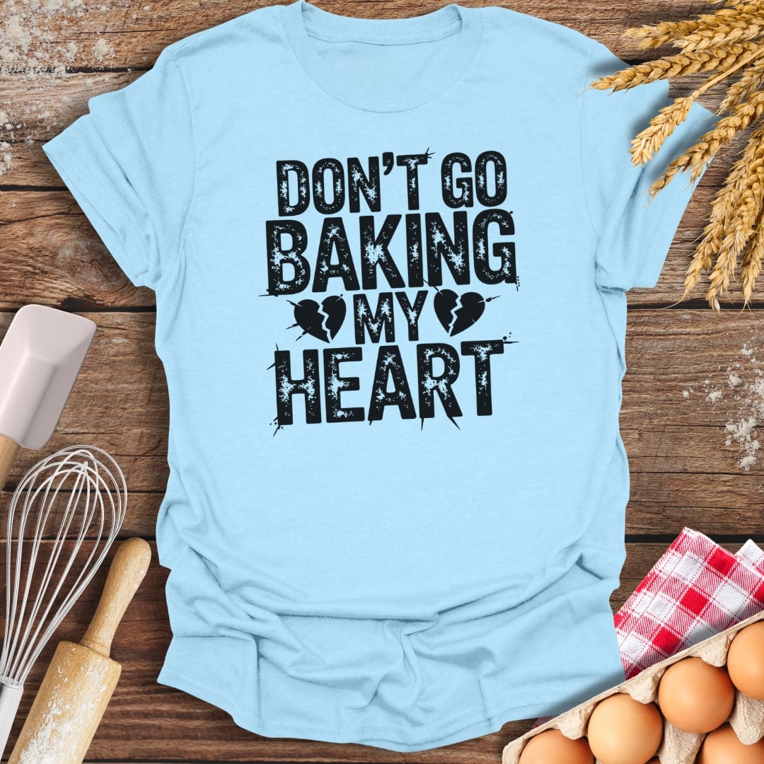 Don't Go Baking My Heart T-Shirt Light Blue / S Baking Threads