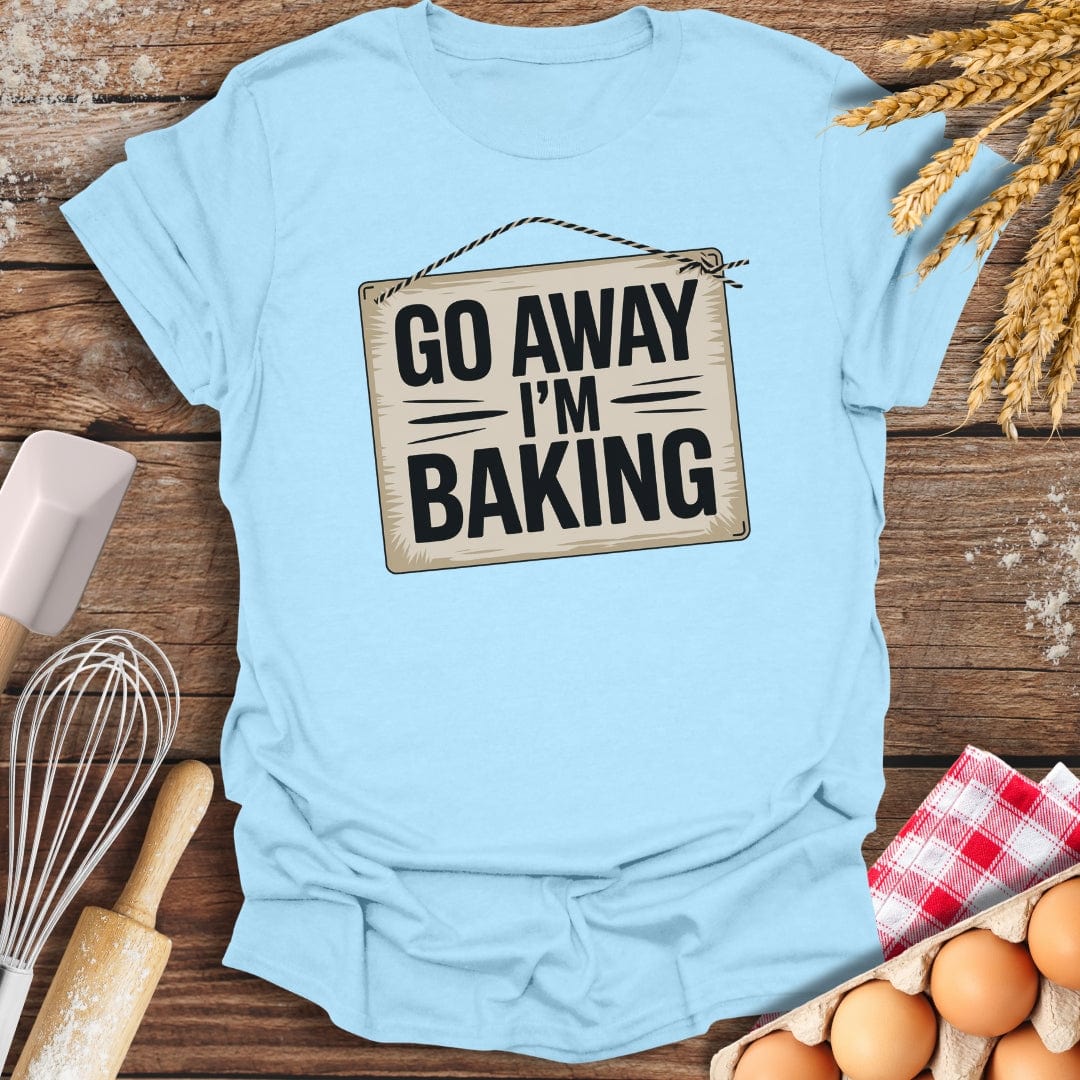 Go Away I'm Baking T-Shirt Light Blue / S Baking Threads