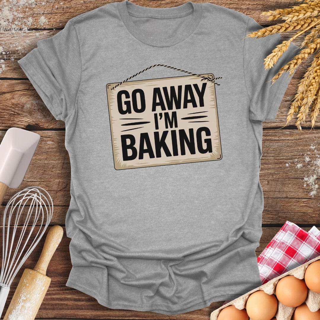 Go Away I'm Baking T-Shirt Sport Grey / S Baking Threads