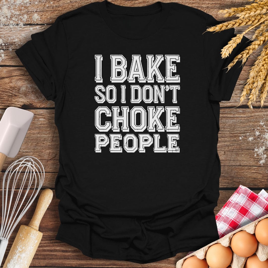 I Bake So I Don't Choke People T-Shirt Black / S Baking Threads