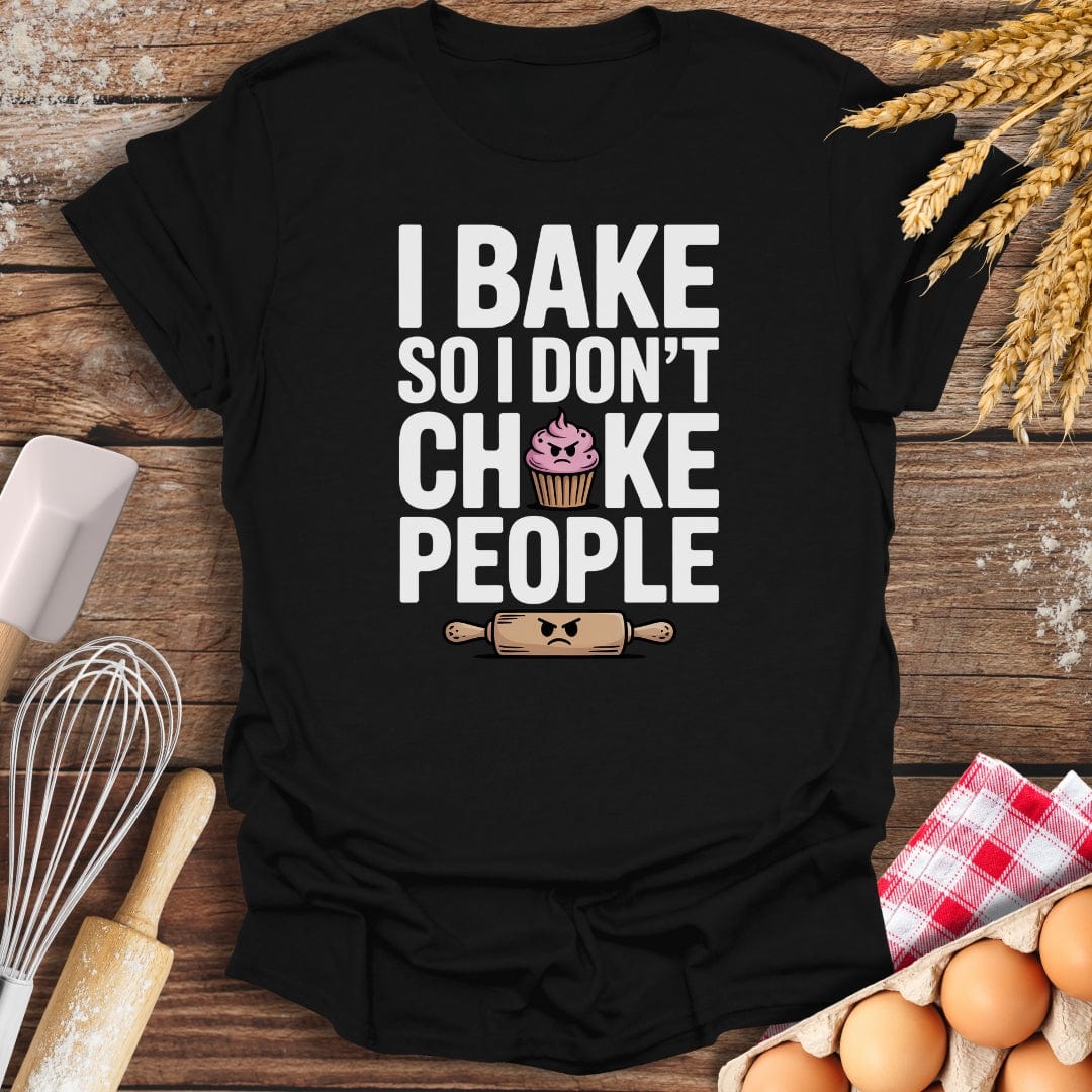 I Bake So I Don't Choke People T-Shirt Black / S Baking Threads