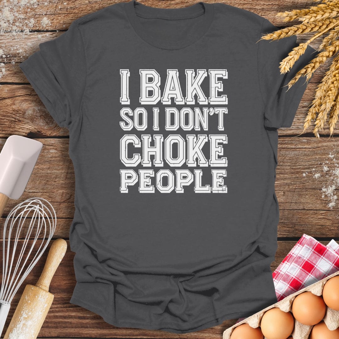 I Bake So I Don't Choke People T-Shirt Charcoal / S Baking Threads