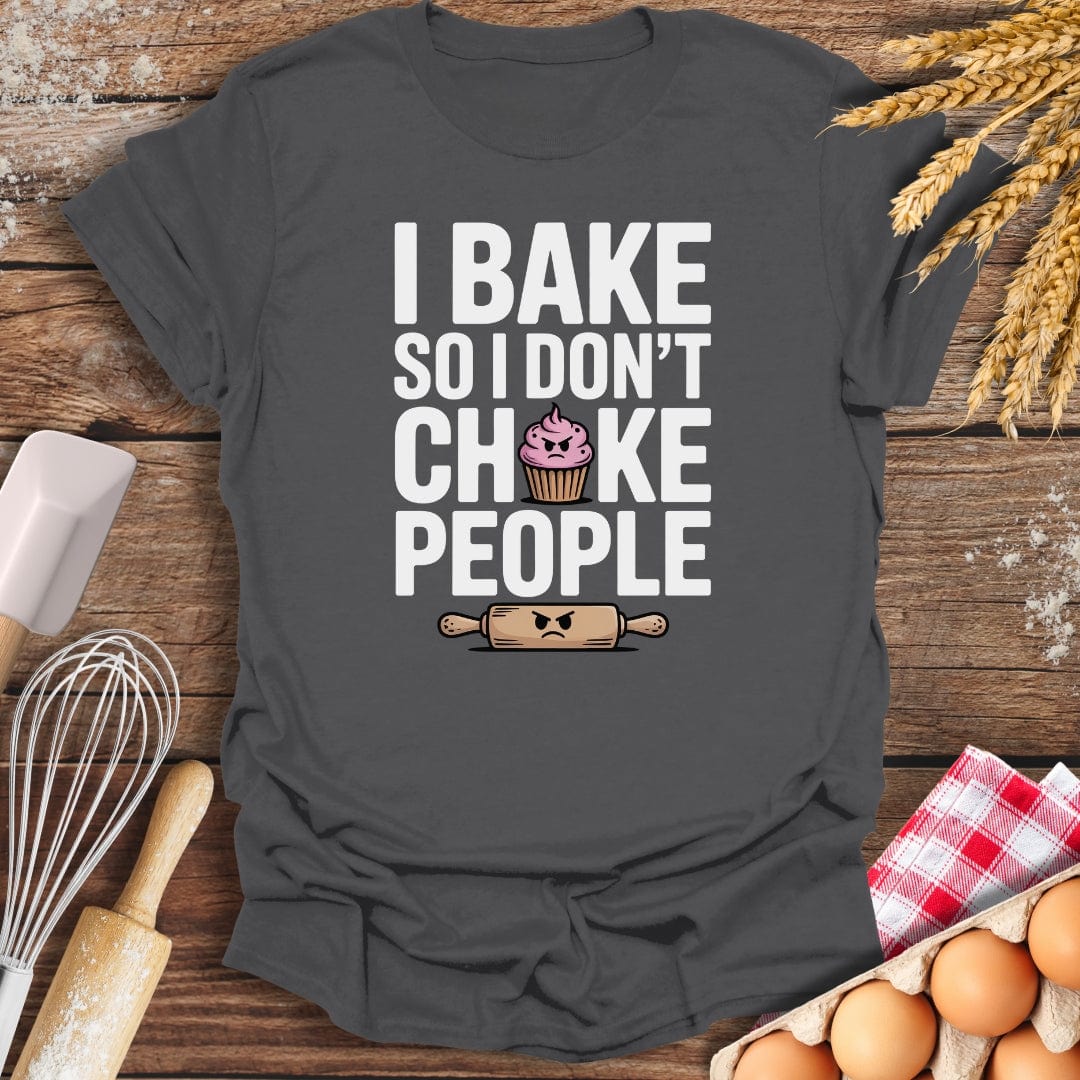 I Bake So I Don't Choke People T-Shirt Charcoal / S Baking Threads