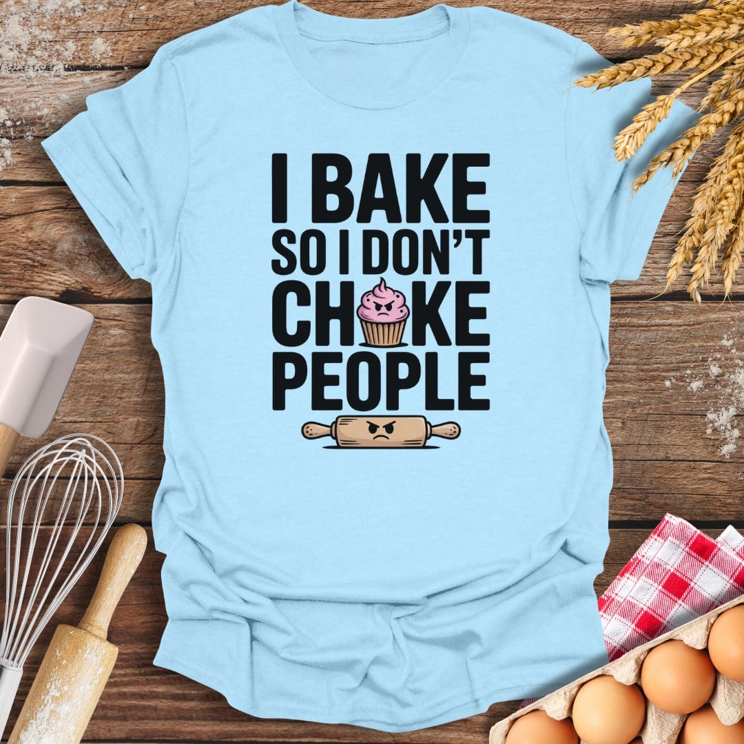 I Bake So I Don't Choke People T-Shirt Light Blue / S Baking Threads