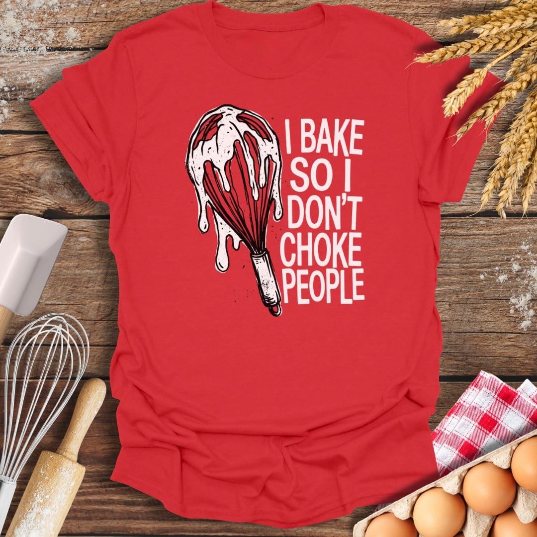 I Bake So I Don't Choke People T-Shirt Red / S Baking Threads
