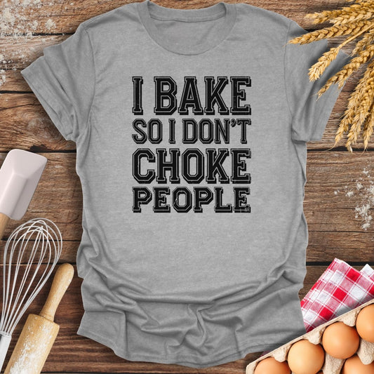 I Bake So I Don't Choke People T-Shirt Sport Grey / S Baking Threads