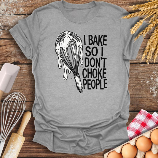 I Bake So I Don't Choke People T-Shirt Sport Grey / S Baking Threads