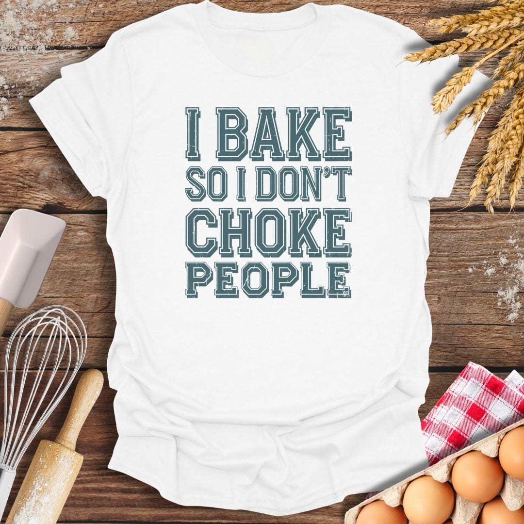 I Bake So I Don't Choke People T-Shirt White / S Baking Threads