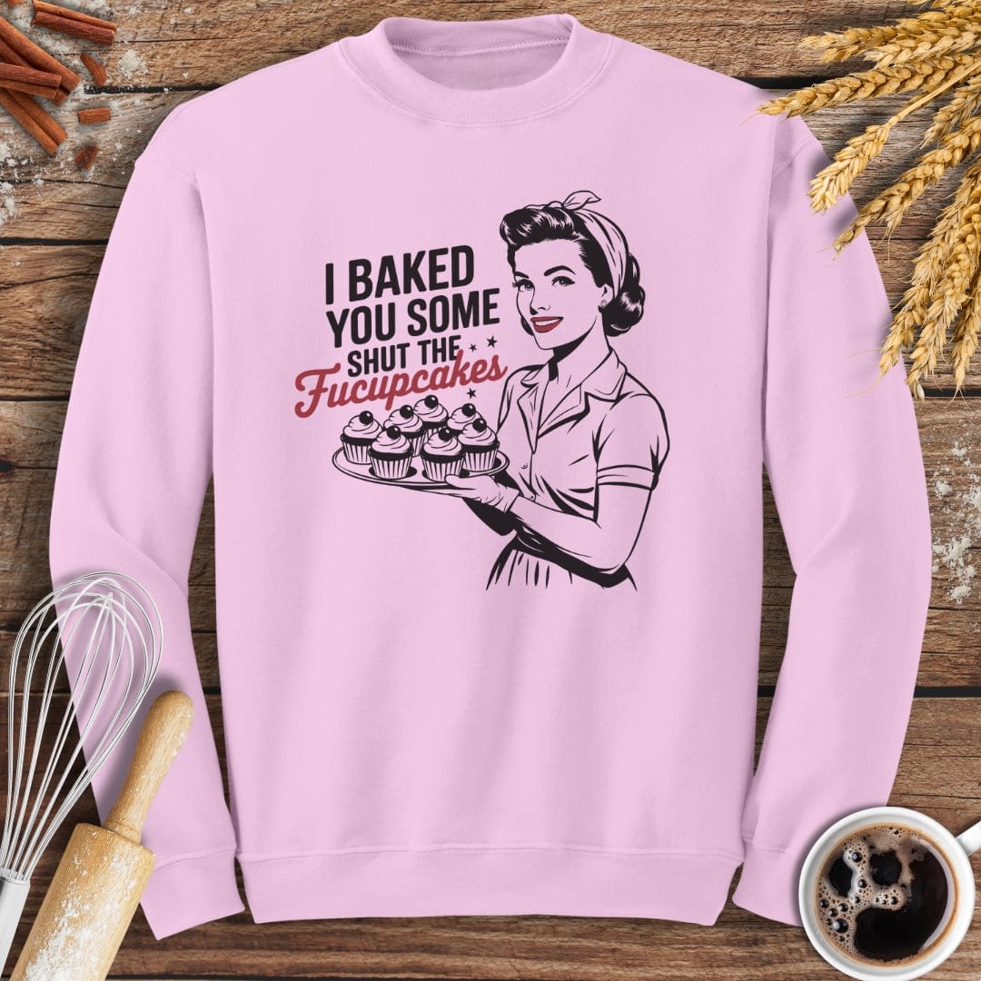 I Baked You Some Shut The Fucupcakes Sweatshirt Baking Threads