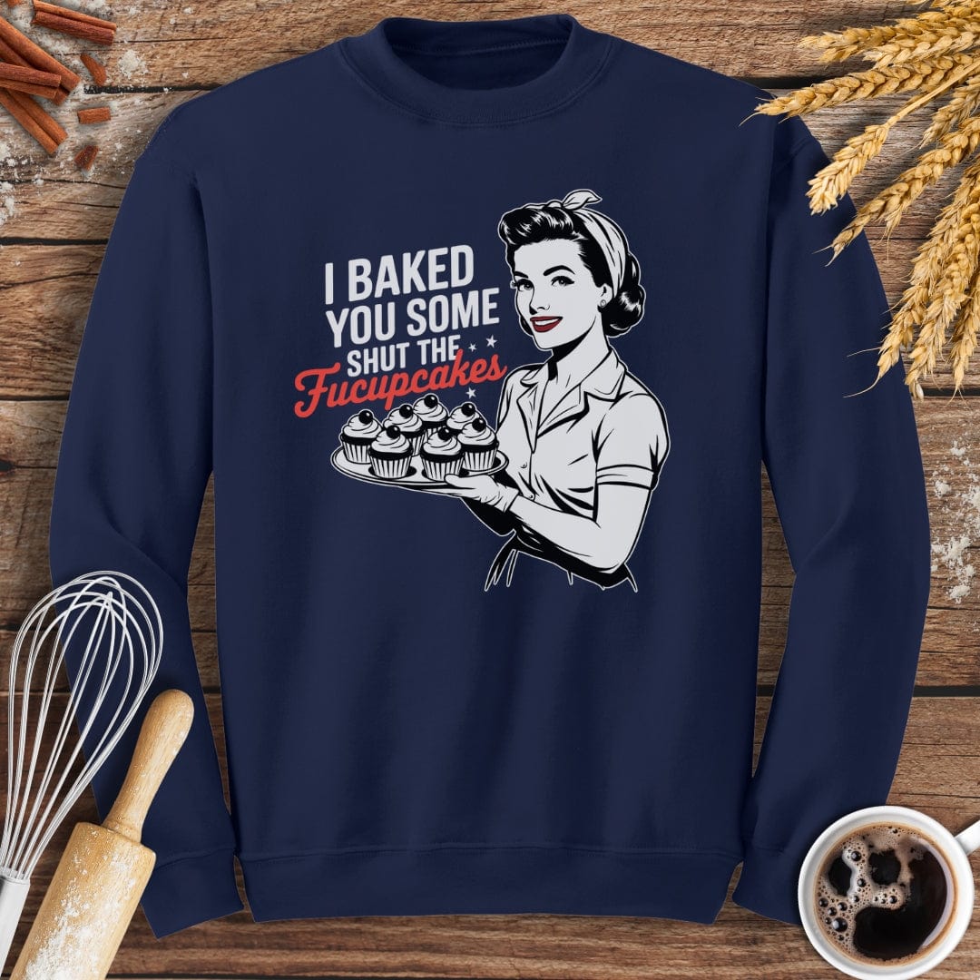 I Baked You Some Shut The Fucupcakes Sweatshirt Baking Threads