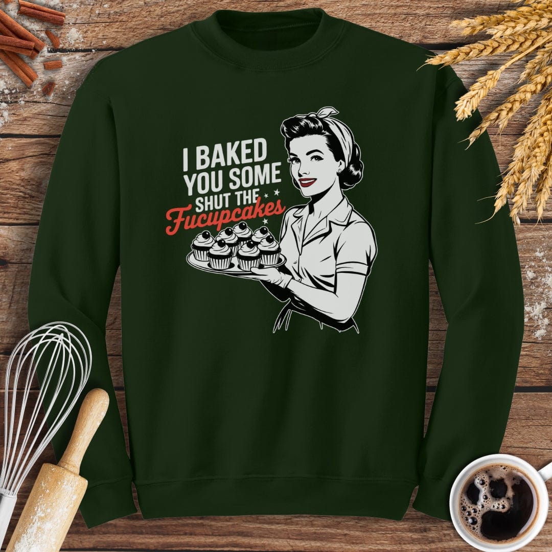 I Baked You Some Shut The Fucupcakes Sweatshirt Baking Threads