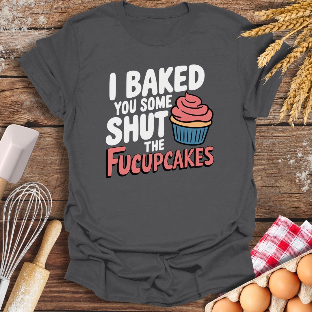I Baked You Some Shut The Fucupcakes T-Shirt Charcoal / S Baking Threads