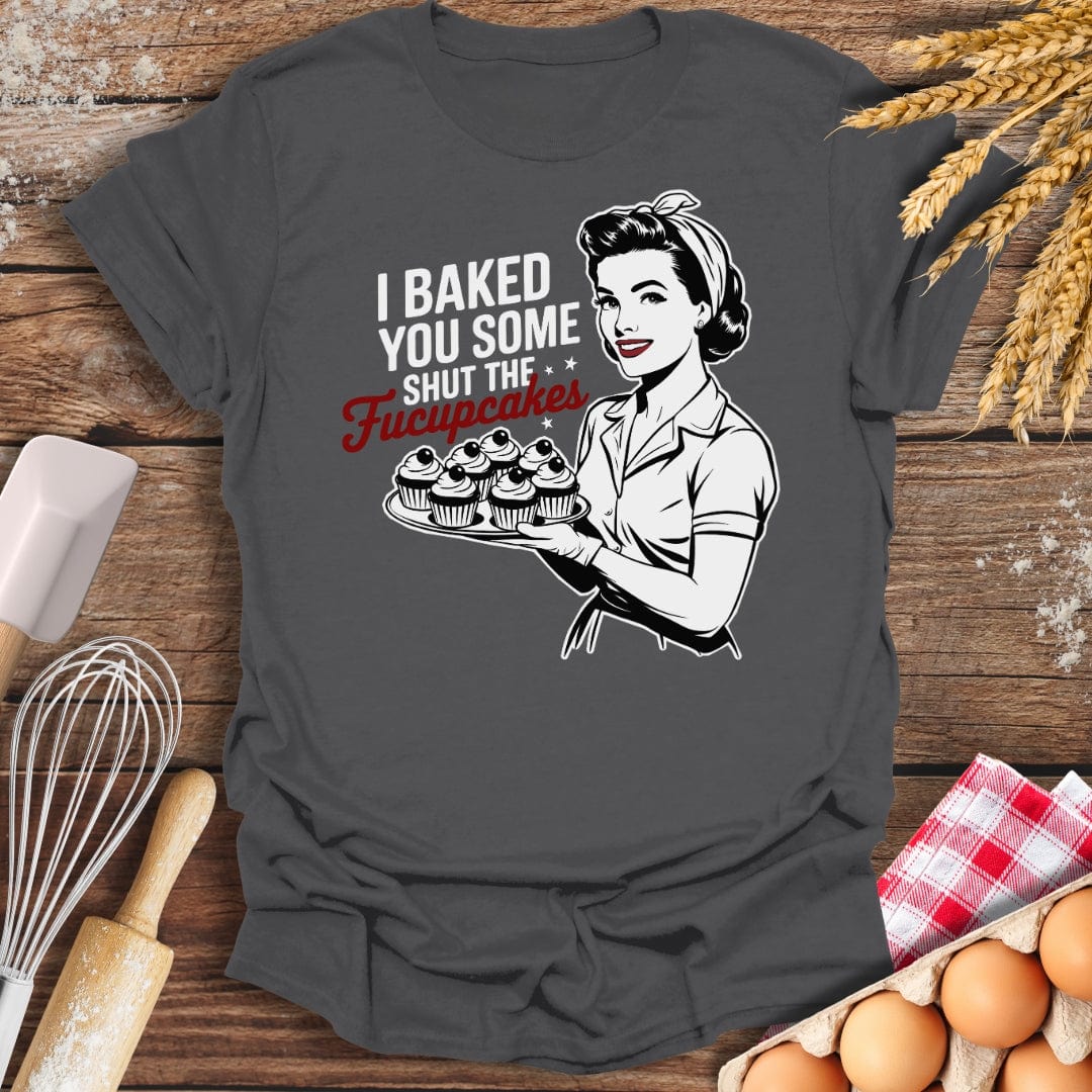 I Baked You Some Shut The Fucupcakes T-Shirt Charcoal / S Baking Threads