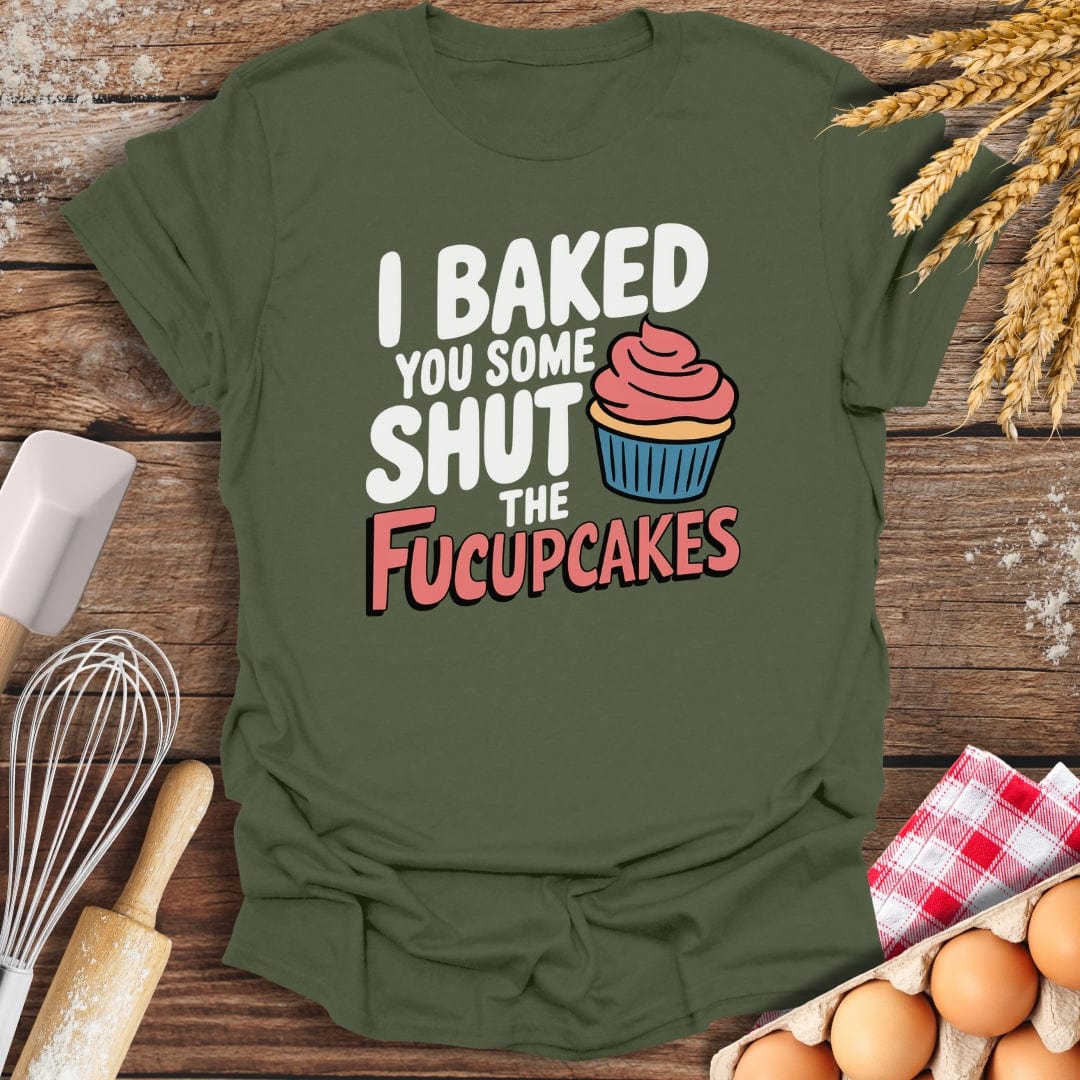 I Baked You Some Shut The Fucupcakes T-Shirt Military Green / S Baking Threads