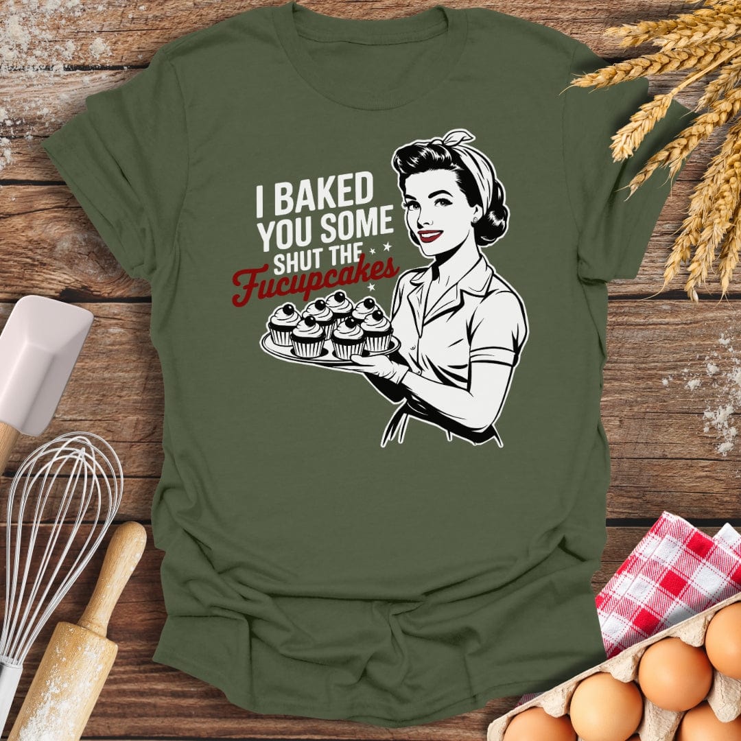 I Baked You Some Shut The Fucupcakes T-Shirt Military Green / S Baking Threads